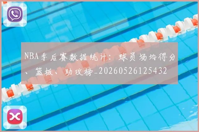 NBA季后赛数据统计:球员场均得分、篮板、助攻榜_20260526125432