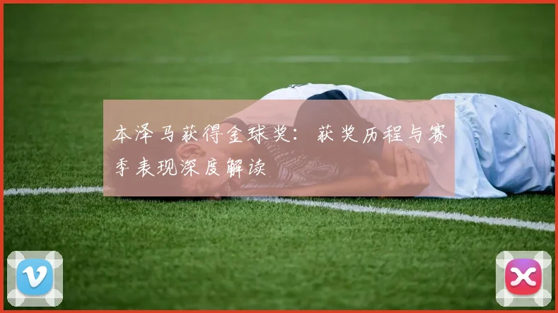 本泽马获得金球奖:获奖历程与赛季表现深度解读